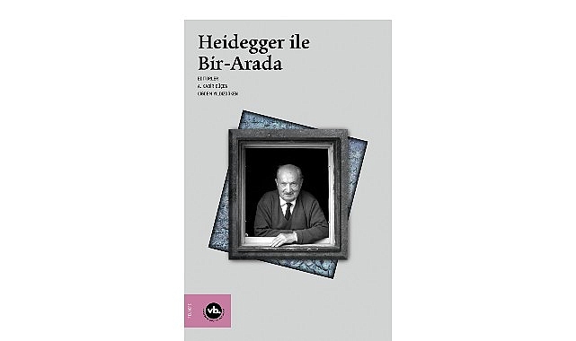 Heidegger çalışmalarına kapsamlı bir katkı: “Heidegger ile Bir-Arada”