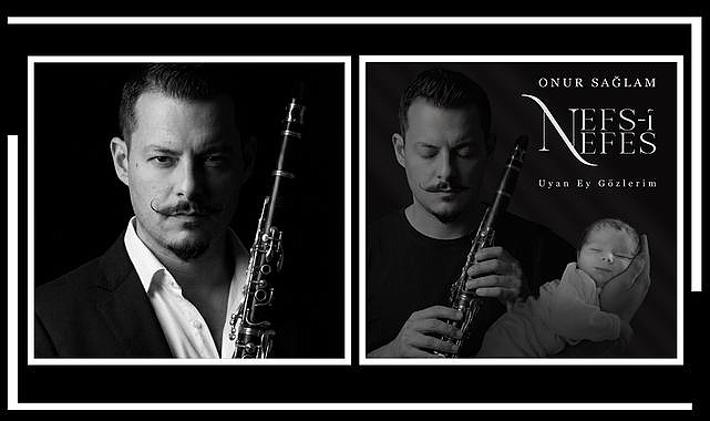 Klarnet Sanatçısı Onur Sağlam’dan Oğluna Adadığı Anlamlı Eser: Nefs-i Nefes & Uyan Ey Gözlerim