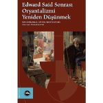 Oryantalizm tartışmaları “Edward Said Sonrası Oryantalizmi Yeniden Düşünmek” ile yeniden masaya yatırılıyor